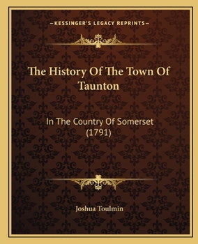 Paperback The History Of The Town Of Taunton: In The Country Of Somerset (1791) Book