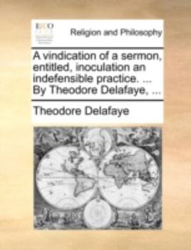 Paperback A Vindication of a Sermon, Entitled, Inoculation an Indefensible Practice. ... by Theodore Delafaye, ... Book
