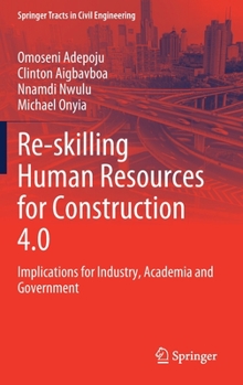 Hardcover Re-Skilling Human Resources for Construction 4.0: Implications for Industry, Academia and Government Book