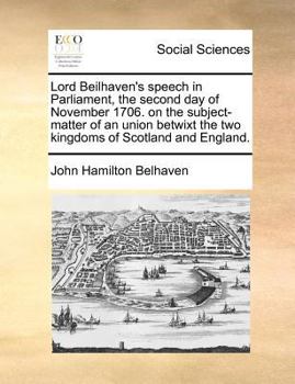 Paperback Lord Beilhaven's speech in Parliament, the second day of November 1706. on the subject-matter of an union betwixt the two kingdoms of Scotland and Eng Book