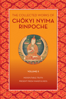 Paperback The Collected Works of Chökyi Nyima Rinpoche, Volume II: Indisputable Truth and Present Fresh Wakefulness Book