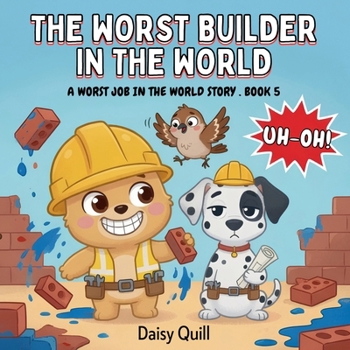 The Worst Builder in the World: A Laugh-Out-Loud Rhyming Picture Book for Ages 4-8 (The Worst Job in the World)