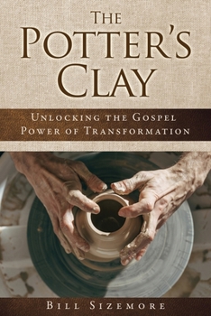 Paperback The Potter's Clay: Unlocking the Gospel Power of Transformation Book