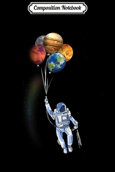 Composition Notebook: Astronaut Funny Space Spaceman Holding Planet Balloon  Journal/Notebook Blank Lined Ruled 6x9 100 Pages