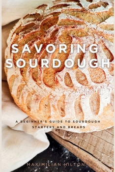 Paperback Savoring Sourdough: A Beginner's Guide to Sourdough Starters and Breads Book