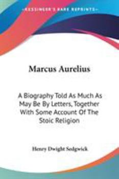 Paperback Marcus Aurelius: A Biography Told As Much As May Be By Letters, Together With Some Account Of The Stoic Religion Book