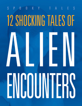 12 Shocking Tales of Alien Encounters