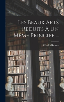 Hardcover Les Beaux Arts Reduits À Un Même Principe ... [French] Book