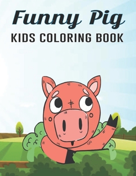 Funny Pig Kids Coloring Book: Super Amazing Pigs Coloring Activity Book for Kids Ages (6-12),(8-14) And Teenagers Vol-1