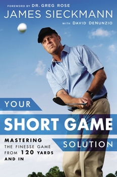 Hardcover Your Short Game Solution: Mastering the Finesse Game from 120 Yards and in Book