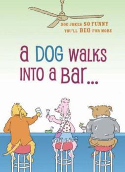 Hardcover A Dog Walks Into a Bar . . .: Dog Jokes So Funny You'll Beg for More Book