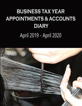 Business Tax Year Appointments & Accounts Diary April 2019 - April 2020: Hairdresser or Barber - Daily Appointments Diary with Accounts Logs each ... Accounts Diaries - Hairdresser or Barber)