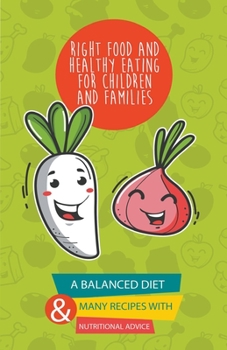Paperback Right Food and Healthy Eating for Children and Families A Balanced Diet With Many Recipes and Great Nutritional Advice Book