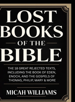 Lost Books of the Bible: The 18 Great Rejected Texts, Including the Book of Eden, Enoch, and the Gospels of Thomas, Philip, Mary & More (Grapevine ... Apocrypha and Gnostic Gospels Collection)