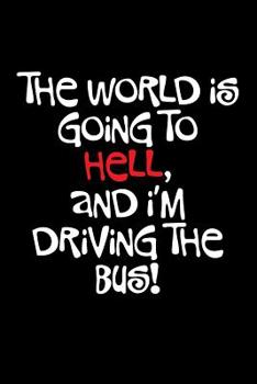 Paperback The World Is Going to Hell and I'm Driving the Bus: Blank Lined Journal Book