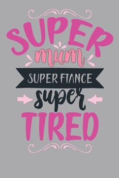 Paperback Super Mum Super Fiance Super Tired: Lined Notebook unique design for the Mom/Mum/Mother/Wife in your life. Book