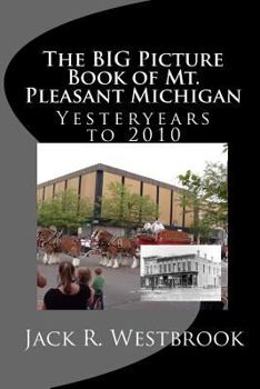 Paperback The Big Picture Book of Mt. Pleasant Michigan: Yesteryears to 2010 Book