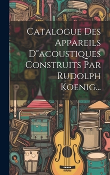 Hardcover Catalogue Des Appareils D"acoustiques Construits Par Rudolph Koenig... [French] Book