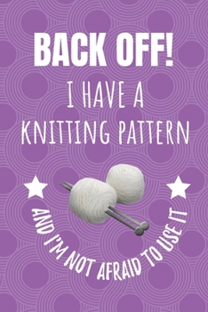 Paperback Back Off! I Have A Knitting Pattern And I'm Not Afraid To Use It: Blank Lined Notebook Journal For Knitters. Book