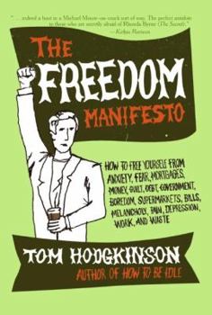 Paperback The Freedom Manifesto: How to Free Yourself from Anxiety, Fear, Mortgages, Money, Guilt, Debt, Government, Boredom, Supermarkets, Bills, Mela Book