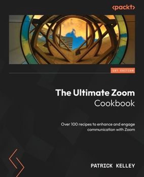 Paperback The Ultimate Zoom Cookbook: Over 100 recipes to enhance and engage communication with Zoom Book