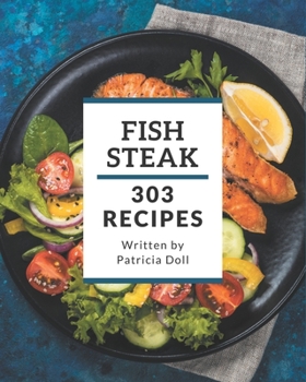 Paperback 303 Fish Steak Recipes: The Fish Steak Cookbook for All Things Sweet and Wonderful! Book