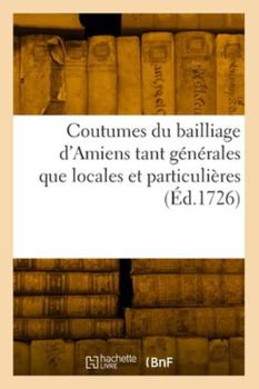 Paperback Coutumes Du Bailliage d'Amiens Tant Générales Que Locales Et Particulières [French] Book