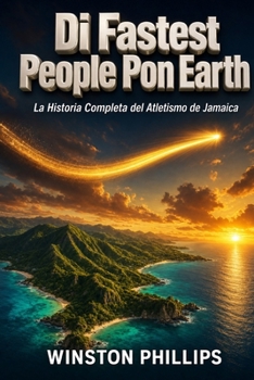 Di Fastest People Pon Earth -Edicion 1: Jamaica Track and Field Stars From Way Back To Now -Completa en Patios Jamacano (Spanish Edition)
