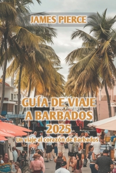 Paperback Guía de Viaje a Barbados 2025: Un viaje al corazón de Barbados [Spanish] Book