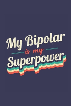 My Bipolar Is My Superpower: A 6x9 Inch Softcover Diary Notebook With 110 Blank Lined Pages. Funny Vintage My Bipolar Journal to write in. My Bipolar Gift and SuperPower Retro Design Slogan