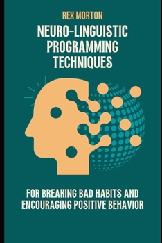 Paperback Neuro-Linguistic Programming Techniques for Breaking Bad Habits and Encouraging Positive Behavior Book