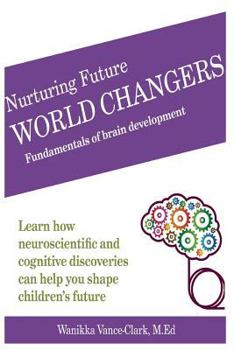 Paperback Nurturing Future World Changers: Fundamentals of Brain Development Book