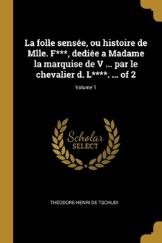 Paperback La folle sensée, ou histoire de Mlle. F***, dediée a Madame la marquise de V ... par le chevalier d. L****. ... of 2; Volume 1 [French] Book