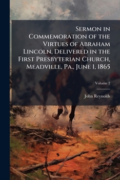 Sermon in Commemoration of the Virtues of Abraham Lincoln, Delivered in the First Presbyterian Church, Meadville, Pa., June 1, 1865