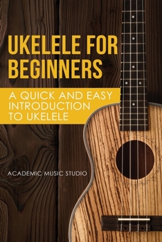 Paperback Ukelele for Beginners: A Quick and Easy Introduction to Ukelele Book