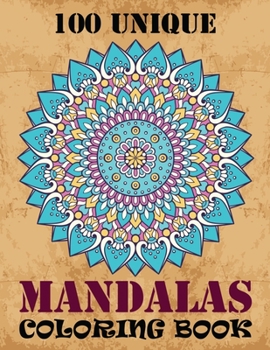 100 Unique Mandalas Coloring Book: MY 100 MANDALA COLORING BOOK: Adult Coloring Book 100 Mandala Images Stress Management Coloring Book For Relaxation, Meditation, Happiness and Relief & Art Color The