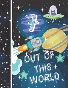 7 And Out Of This World: Planet Gifts For Kids Age 7 Years Old - A Writing Journal To Doodle And Write In - Blank Lined Journaling Diary For Boys And Girls