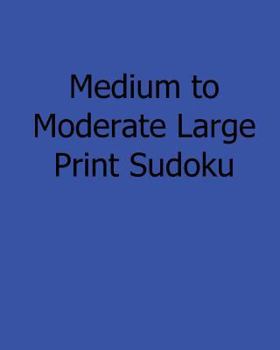 Paperback Medium to Moderate Large Print Sudoku: Easy to Read, Large Grid Sudoku Puzzles [Large Print] Book