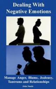 Paperback Dealing With Negative Emotions: Manage Anger, Blame, Jealousy, Tantrums and Relationships Book