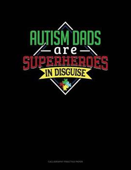 Paperback Autism Dads Are Superheroes In Disguise: Calligraphy Practice Paper Book