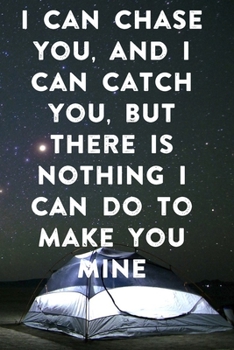 I can chase you, and I can catch you, but there is nothing I can do to make you mine: Lined Notebook / Journal Gift, 100 Pages, 6x9, Soft Cover, Matte ... Journal, Notebook, Diary, Composition Book