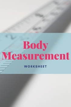 Paperback Body Measurement Worksheet: Log to Track Your Weight Loss, Weight Gains&Size, Bodybuilding Gains Log, Keep Track of Fitness Progress, Weight Loss Book