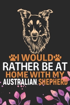 Paperback I Would Rather Be at Home with My Australian Shepherd: Cool Australian Shepherd Dog Journal Notebook - Australian Shepherd Puppy Lover Gifts - Funny A Book