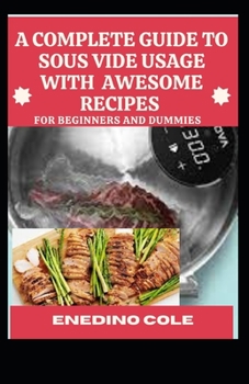 Paperback A Complete Guide To Sous Vide Usage With Awesome Recipes For Beginners And Dummies Book