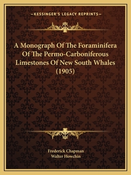 Paperback A Monograph Of The Foraminifera Of The Permo-Carboniferous Limestones Of New South Whales (1905) Book