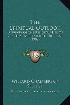 The Spiritual Outlook: A Survey of the Religious Life of Our Time as Related to Progress