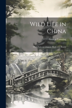 Paperback Wild Life in China; or, Chats on Chinese Birds and Beasts Book