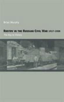 Hardcover Rostov in the Russian Civil War, 1917-1920: The Key to Victory Book