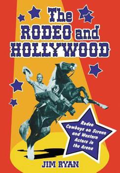 Paperback The Rodeo and Hollywood: Rodeo Cowboys on Screen and Western Actors in the Arena Book