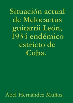 Paperback Situación actual de Melocactus guitartii León, 1934 endémico estricto de Cuba. [Spanish] Book